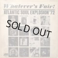 V.A / WHATEVER'S FAIR ATLANTIC SOUL EXPLOSION '72